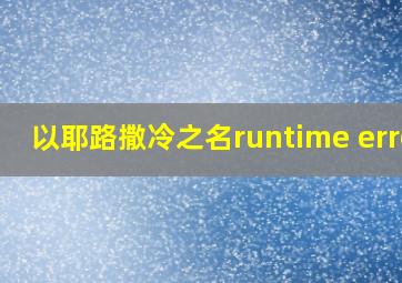 以耶路撒冷之名runtime error